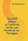 The 2019 Edition of California Family Law Handbook for Paralegals by LW Greenberg Esq