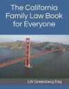 The California Family Law Book for Everyone by LW Greenberg Esq