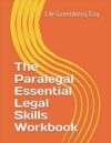 The Paralegal Essential Legal Skills Workbook by LW Greenberg Esq